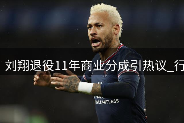 刘翔退役11年商业分成引热议 行业分配规则成焦点